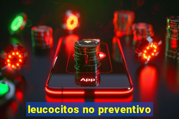 leucocitos no preventivo